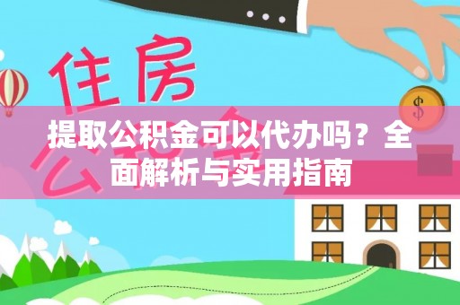 凌海提取公积金可以代办吗？全面解析与实用指南
