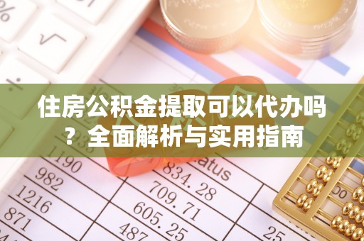 凌海住房公积金提取可以代办吗？全面解析与实用指南