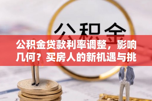 凌海公积金贷款利率调整，影响几何？买房人的新机遇与挑战