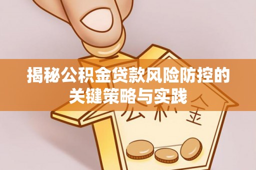 凌海揭秘公积金贷款风险防控的关键策略与实践