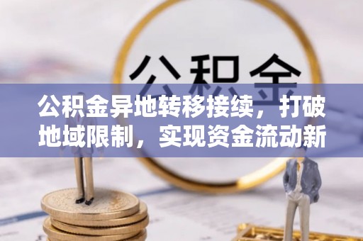 凌海公积金异地转移接续，打破地域限制，实现资金流动新纪元
