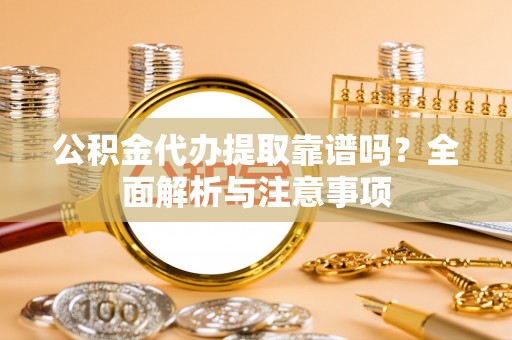 凌海公积金代办提取靠谱吗？全面解析与注意事项