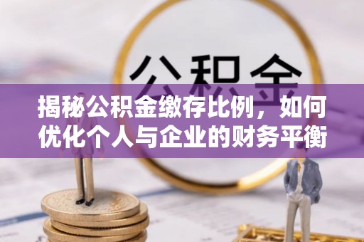 凌海揭秘公积金缴存比例，如何优化个人与企业的财务平衡