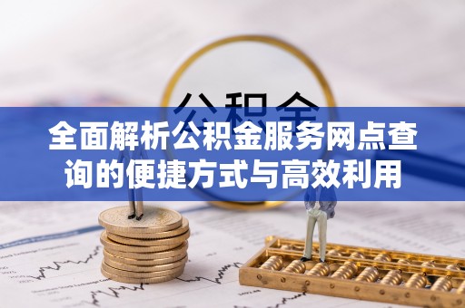 凌海全面解析公积金服务网点查询的便捷方式与高效利用