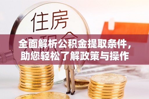 凌海全面解析公积金提取条件，助您轻松了解政策与操作