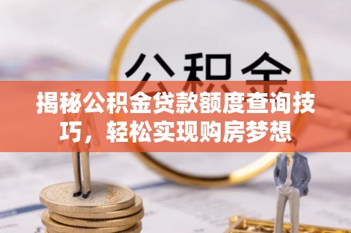 凌海揭秘公积金贷款额度查询技巧，轻松实现购房梦想